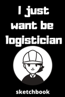 I just want be logistician sketchbook: sketchbook for Female logistician, logistician Students, logistician Professors, gifts for logistician, gifts for graduation, logistician job lover 6*9 120 pages 1677218045 Book Cover