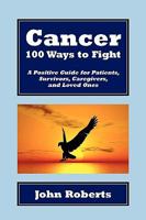 Cancer: 100 Ways to Fight 1450055648 Book Cover