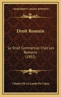 Droit Romain: Le Droit Commercial Chez Les Romains (1892) 1161001514 Book Cover