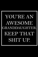 You're An Awesome Granddaughter. Keep That Shit Up.: Blank Lined Dott Notebook / Funny Quotes / Journal / Diary / Composition Book / Daily Planner / Sketchbook - Sarcastic Humor Journal, Gag Gift Gift 1708040609 Book Cover