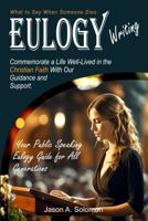 EULOGY Writing: What to Say When Someone Dies | Christian Book | Public Speaking | Eulogies | Complete Handbook to Help You Craft Compassionate and Heartfelt Eulogies 176389343X Book Cover