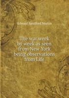 The War Week by Week as seen from New York; being Observations from Life 1104407876 Book Cover