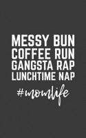 Messy Bun Coffee Run Gangsta Rap: Messy Bun Coffee Run Gangsta Rap Lunchtime Nap Mom Life Notebook - Funny Cute And Cool Womens Doodle Diary Book Gift For Tired Wife Boss Or Wifey Lady Rocking The Boy 1070612553 Book Cover