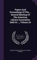 Papers And Proceedings Of The ... General Meeting Of The American Library Association Held At ..., Volume 24 1248839633 Book Cover