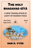 The Holy Bhagavad Gita: A New Translation in Light of Buddhi-Yoga (Non-Dual Yoga) B0F1YRZHV3 Book Cover