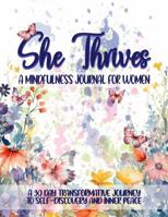 She Thrives: A Mindfulness Journal for Women: A 30 Day Transformative Journey to Self-Discovery and Inner Peace B0DTYVT8TJ Book Cover