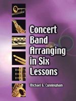 Concert Band Arranging in Six Lessons 1425987478 Book Cover