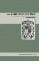 An Irish Rebel in New Spain: The Tumultuous Life and Tragic Death of William Lamport 0271090405 Book Cover