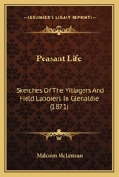 Peasant Life: Sketches Of The Villagers And Field Laborers In Glenaldie 1164928651 Book Cover