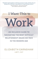 I Want This to Work: An Inclusive Guide to Navigating the Most Difficult Relationship Issues We Face in the Modern Age 1683647955 Book Cover