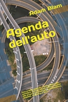 Agenda Dell'auto : Una Pratica Agenda a Testo Libero per Annotare Tutti gli Eventi Salienti Relativi Alla Propria Autovettura, Manutenzione, Acquisti, Revisione e Altro 1657903338 Book Cover