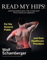 Read My Hips!: Suffering Needless Pelvic, Limb, or Back Pain? Time to Check your Alignment! 1460289676 Book Cover