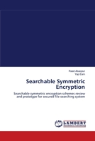 Searchable Symmetric Encryption: Searchable symmetric encryption schemes review and prototype for secured file searching system 3659105015 Book Cover