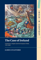 The Case of Ireland: Commerce, Empire and the European Order, 1750–1848 (Ideas in Context, Series Number 138) 1316516121 Book Cover