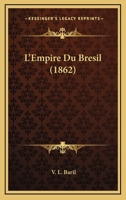 L'empire du Brésil Monographie Complète de L'Empire Sud-Américain 1145815332 Book Cover