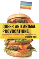 Queer and Animal Provocations: Homonormativity, Animal Exploitation, and Sexual Violence 1666944750 Book Cover