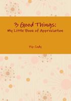 3 Good Things: My Little Book of Appreciation 1326704249 Book Cover