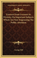 Extracts From Lectures In Divinity, On Important Subjects Which Are Now Engrossing The Public Attention 1163260096 Book Cover