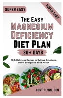 The Easy Magnesium Deficiency Diet Plan: 100+ Delicious Recipes to Relieve Symptoms, Boost Energy and Bone Health B0FVGDNXCG Book Cover