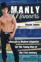 Manly Manners: Lifestyle & Modern Etiquette for the Young Man of the 21st Century 1491794275 Book Cover