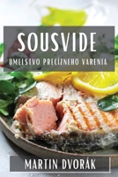 SousVide: Umelstvo Precízneho Varenia 1835504701 Book Cover