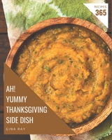 Ah! 365 Yummy Thanksgiving Side Dish Recipes: A Yummy Thanksgiving Side Dish Cookbook that Novice can Cook B08JJZ12QZ Book Cover