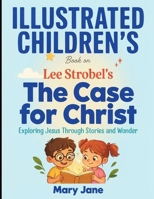 Illustrated Children's Book On The Case for Christ: Exploring Jesus Through Stories and Wonder B0HH9LZCT7 Book Cover