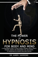 The Power of Hypnosis for Body and Mind: A Hypnotherapy Guide: To Fight Stress, Shyness, Social Anxiety. Personal Growth and Improvement Tips, Self Esteem, to Understand Nlp Secrets and Mind Control 1914157281 Book Cover