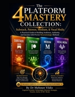 4 Platform Mastery Bundle for Substack, Patreon, Medium, & Vocal Media: A Practical Guide to Building Audience, Authority, & Income with ... Mastery, Excellence, and Eminence Series) B0H2PXP7VZ Book Cover
