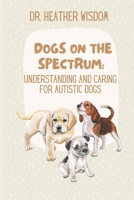 Dogs on the Spectrum: Understanding and Caring for Autistic Dogs B0DZCB79W5 Book Cover