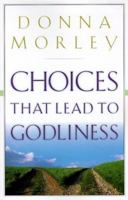 Choices That Lead to Godliness 1581340621 Book Cover