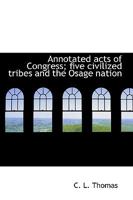 Annotated acts of Congress; five civilized tribes and the Osage nation 1113620722 Book Cover