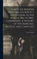 Forty-six Months With the Fourth R. I. Volunteers, in the war of 1861 to 1865. Comprising a History of the Marches, Battles, and Camp Life 1017461589 Book Cover