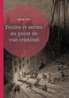 Foules et sectes au point de vue criminel: Une exploration sociologique des mécanismes de la criminalité collective (French Edition) 2322496286 Book Cover