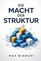 Die Macht der Struktur - Der Schlüssel zur erfolgreichen Führung: Wie Sie durch gezielte Kommunikation und klare Rollenverteilung Ihre Produktivität steigern (German Edition) 1997749874 Book Cover