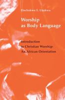 Worship As Body Language: Introduction to Christian Worship: An African Orientation 0814661513 Book Cover