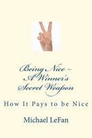 Being Nice - A Winner's Secret Weapon: How It Pays to Be Nice 1470125560 Book Cover