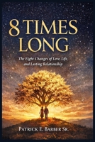 8 Times Long: The Eight Changes of Love, Life, and Lasting Relationship B0GVJL9VYP Book Cover