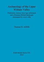 Archaeology of the Upper Witham Valley: Prehistoric Visitors, Iron Age Settlement and a Romano-British Landscape Dominated by a New Villa 1407307371 Book Cover