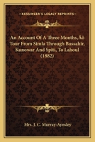 An Account Of A Three Months’ Tour From Simla Through Bussahir, Kunowar And Spiti, To Lahoul 1120145333 Book Cover