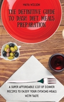 The Definitive Guide to Dash Diet Meals Preparation: A Super Affordable list of Dinner Recipes to Enjoy Your Evening Meals with Taste 1802690689 Book Cover