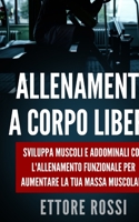 ALLENAMENTO A CORPO LIBERO: Sviluppa muscoli e addominali con l'allenamento funzionale per aumentare la massa muscolare (Italian Edition) B086PNWK5P Book Cover