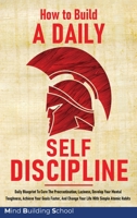 How to Build a Daily Self-Discipline: Daily Blueprint To Cure The Procrastination, Laziness, Develop Your Mental Toughness, Achieve Your Goals Faster, And Change Your Life With Simple Atomic Habits. 180109697X Book Cover