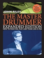 The Master Drummer - Expanded Edition How to Practice, Play and Think Like a Pro 1705175163 Book Cover