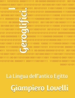 I Geroglifici.: La Lingua dell'antico Egitto (Storia Antica e biografie di uomini e donne dell'antichità) (Italian Edition) B0F7589KGJ Book Cover
