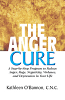 The Anger Cure: A Step-by-step Program to Reduce Anger, Rage, Negativity, Violence, and Depression in Your Life 1591201993 Book Cover