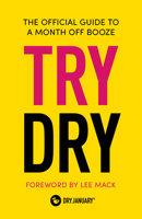 Try Dry: The Official Guide to a Month Off Booze 1910931993 Book Cover