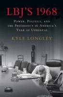 LBJ's 1968: Power, Politics, and the Presidency in America's Year of Upheaval 1316643476 Book Cover
