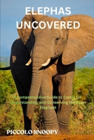 Elephas Uncovered: A Comprehensive Guide to Caring for, Understanding, and Conserving the Asian Elephant B0GNKWHWQQ Book Cover