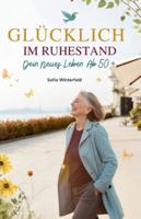 Glücklich Im Ruhestand: Dein Neues Leben Ab 50+ B0G4S8G85C Book Cover